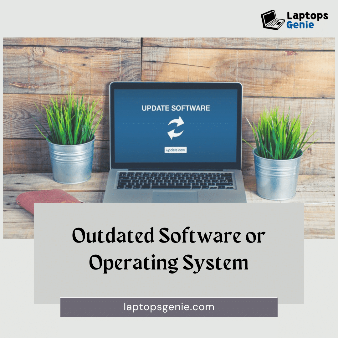 Outdated Software or Operating System of laptop